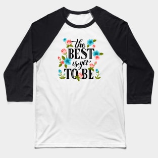 The Best Is Yet To Be Baseball T-Shirt